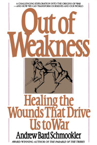 Out of Weakness (Healing the Wounds That Drive Us to War) by Andrew Schmookler, 9780553344776