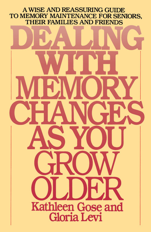 Dealing with Memory Changes As You Grow Older (A Wise and Reassuring Guide to Memory Maintenance for Seniors, Their Families and Friends) by Kathleen Gose, Gloria Levi, 9780553345971