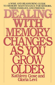 Dealing with Memory Changes As You Grow Older (A Wise and Reassuring Guide to Memory Maintenance for Seniors, Their Families and Friends) by Kathleen Gose, Gloria Levi, 9780553345971