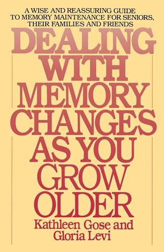Dealing with Memory Changes As You Grow Older (A Wise and Reassuring Guide to Memory Maintenance for Seniors, Their Families and Friends) by Kathleen Gose, Gloria Levi, 9780553345971