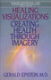 Healing Visualizations (Creating Health Through Imagery) by Gerald Epstein, M.D., 9780553346237