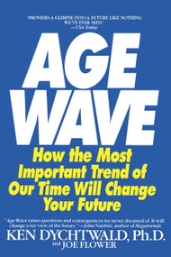 The Age Wave (How The Most Important Trend Of Our Time Can Change Your Future) by Ken Dychtwald, Ph.D., Joe Flower, 9780553348064