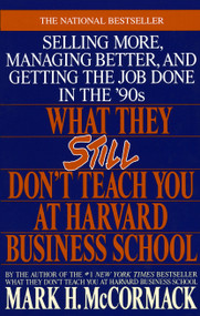 What They Still Don't Teach You At Harvard Business School (Selling More, Managing Better, and Getting the Job) by Mark H. McCormack, 9780553349610