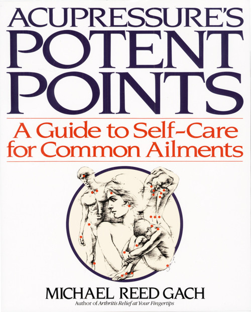 Acupressure's Potent Points (A Guide to Self-Care for Common Ailments) by Michael Reed Gach, PhD, 9780553349702