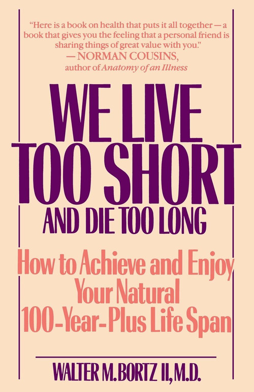 We Live Too Short and Die Too Long (How to Achieve and Enjoy Your Natural 100-Year-Plus Life Span) - 9780553351934 by Walter Bortz, 9780553351934