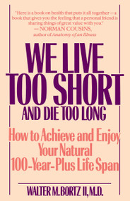 We Live Too Short and Die Too Long (How to Achieve and Enjoy Your Natural 100-Year-Plus Life Span) - 9780553351934 by Walter Bortz, 9780553351934