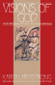 Visions Of God (Four Medieval Mystics and Their Writings) by Karen Armstrong, 9780553351996