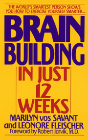 Brain Building in Just 12 Weeks (The World's Smartest Person Shows You How to Exercise Yourself Smarter . . .) by Marilyn Vos Savant, Leonore Fleischer, 9780553353488
