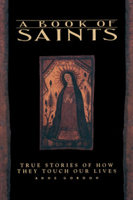 A Book of Saints (True Stories of How They Touch Our Lives) by Anne Gordon, 9780553372724