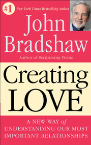 Creating Love (A New Way of Understanding Our Most Important Relationships) by John Bradshaw, 9780553373059