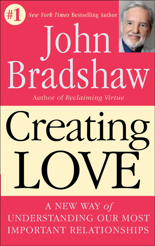 Creating Love (A New Way of Understanding Our Most Important Relationships) by John Bradshaw, 9780553373059