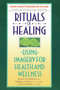 Rituals of Healing (Using Imagery for Health and Wellness) by Jeanne Achterberg, Barbara Dossey, 9780553373479