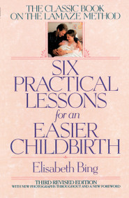Six Practical Lessons for an Easier Childbirth (The Classic Book on the Lamaze Method) by Elisabeth Bing, 9780553373691