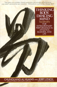Thinking Body, Dancing Mind (Taosports for Extraordinary Performance in Athletics, Business, and Life) by Chungliang Al Huang, Jerry Lynch, 9780553373783