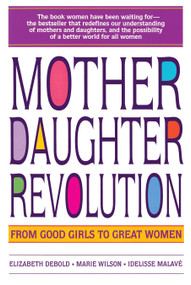 Mother Daughter Revolution (From Good Girls to Great Women) by Elizabeth Debold, Marie C. Wilson, Idelisse Malave, 9780553374186