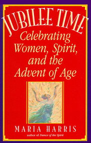Jubilee Time (Celebrating Women, Spirit, And The Advent Of Age) by Maria Harris, 9780553374674