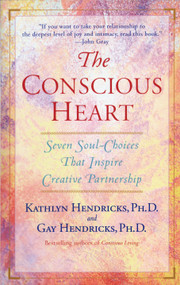 The Conscious Heart (Seven Soul-Choices That Create Your Relationship Destiny) by Gay Hendricks, Ph.D., Kathlyn Hendricks, 9780553374919