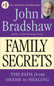 Family Secrets (The Path from Shame to Healing) by John Bradshaw, 9780553374988