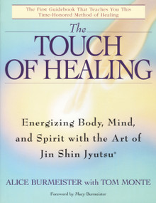 The Touch of Healing (Energizing the Body, Mind, and Spirit With Jin Shin Jyutsu) by Alice Burmeister, Tom Monte, 9780553377842