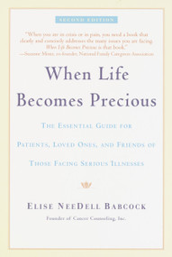 When Life Becomes Precious (The Essential Guide for Patients, Loved Ones, and Friends of Those Facing Serious Illnesses) by Elise NeeDell Babcock, 9780553378696