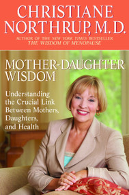 Mother-Daughter Wisdom (Understanding the Crucial Link Between Mothers, Daughters, and Health) by Christiane Northrup, M.D., 9780553380125