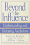 Beyond the Influence (Understanding and Defeating Alcoholism) by Katherine Ketcham, William F. Asbury, Mel Schulstad, Arthur P. Ciaramicoli, 9780553380149