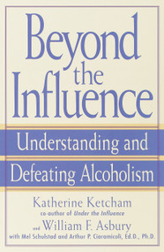 Beyond the Influence (Understanding and Defeating Alcoholism) by Katherine Ketcham, William F. Asbury, Mel Schulstad, Arthur P. Ciaramicoli, 9780553380149