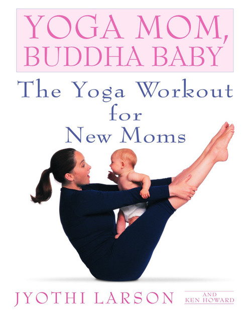 Yoga Mom, Buddha Baby (The Yoga Workout for New Moms) by Jyothi Larson, Ken Howard, 9780553380934