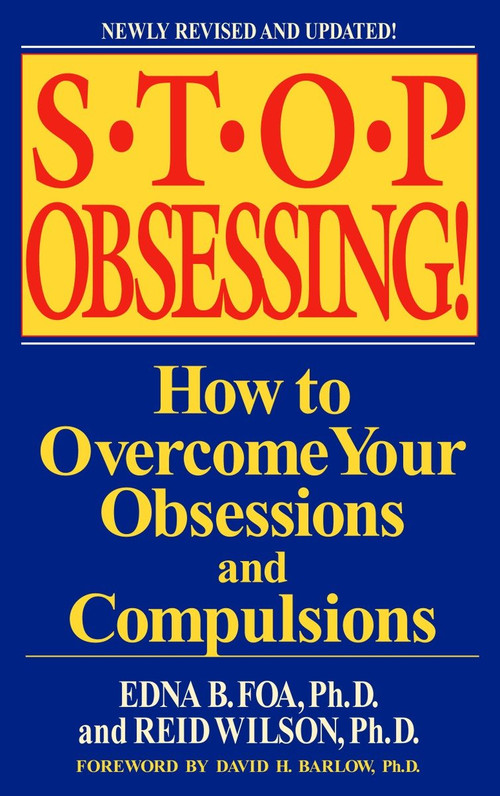 Stop Obsessing! (How to Overcome Your Obsessions and Compulsions) by Edna B. Foa, Reid Wilson, David H. Barlow, 9780553381177