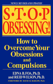 Stop Obsessing! (How to Overcome Your Obsessions and Compulsions) by Edna B. Foa, Reid Wilson, David H. Barlow, 9780553381177