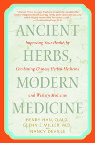 Ancient Herbs, Modern Medicine (Improving Your Health by Combining Chinese Herbal Medicine and Western Medicine) by Henry Han, O.M.D., Glenn Miller, M.D., Nancy Deville, 9780553381184
