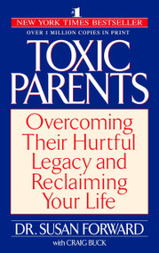Toxic Parents (Overcoming Their Hurtful Legacy and Reclaiming Your Life) by Susan Forward, 9780553381405