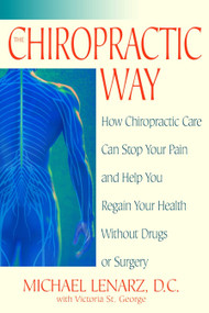 The Chiropractic Way (How Chiropractic Care Can Stop Your Pain and Help You Regain Your Health Without Drugs or Surgery) by Michael Lenarz, Victoria St. George, 9780553381597