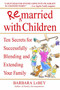 Remarried with Children (Ten Secrets for Successfully Blending and Extending Your Family) by Barbara LeBey, 9780553382006