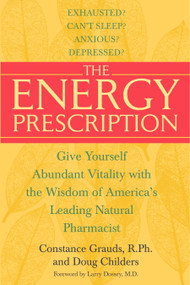The Energy Prescription (Give Yourself Abundant Vitality with the Wisdom of America's Leading Natural Pharmacist) by Constance Grauds, R.Ph., Doug Childers, Larry Dossey, 9780553382549