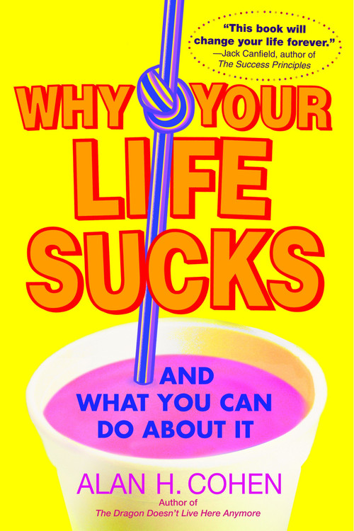 Why Your Life Sucks (And What You Can Do About It) by Alan Cohen, 9780553383621