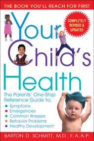 Your Child's Health (The Parents' One-Stop Reference Guide to: Symptoms, Emergencies, Common Illnesses, Behavior Problems, and Healthy Development) by Barton D. Schmitt, 9780553383690