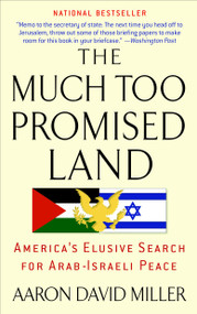 The Much Too Promised Land (America's Elusive Search for Arab-Israeli Peace) by Aaron David Miller, 9780553384147
