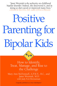 Positive Parenting for Bipolar Kids (How to Identify, Treat, Manage, and Rise to the Challenge) by Mary Ann McDonnell, Janet Wozniak, Judy Fort Brenneman, 9780553384628