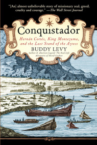 Conquistador (Hernan Cortes, King Montezuma, and the Last Stand of the Aztecs) by Buddy Levy, 9780553384710