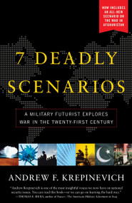 7 Deadly Scenarios (A Military Futurist Explores the Changing Face of War in the 21st Century) by Andrew Krepinevich, 9780553384727