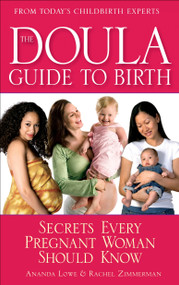 The Doula Guide to Birth (Secrets Every Pregnant Woman Should Know) by Ananda Lowe, Rachel Zimmerman, 9780553385267