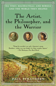 The Artist, the Philosopher, and the Warrior (Da Vinci, Machiavelli, and Borgia and the World They Shaped) by Paul Strathern, 9780553386141