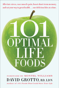 101 Optimal Life Foods (Alleviate Stress, Ease Muscle Pain, Boost Short-Term Memory, and Eat Your Way toGreat Health...One Delicious Bite at a Time) by David Grotto, 9780553386264