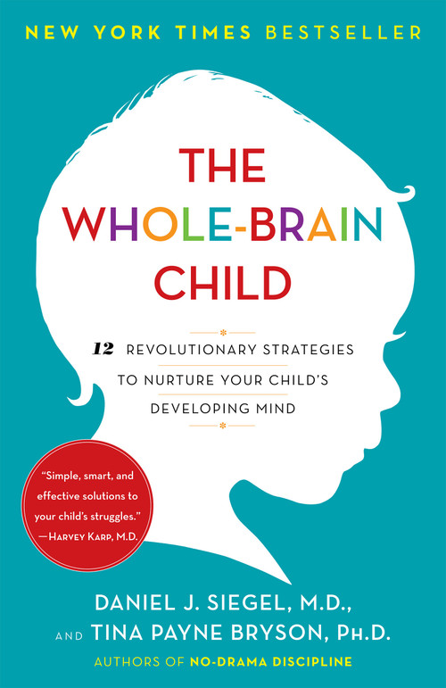 The Whole-Brain Child (12 Revolutionary Strategies to Nurture Your Child's Developing Mind) by Daniel J. Siegel, Tina Payne Bryson, 9780553386691