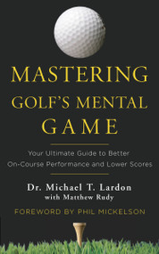 Mastering Golf's Mental Game (Your Ultimate Guide to Better On-Course Performance and Lower Scores) by Michael Lardon, Matthew Rudy, Phil Mickelson, 9780553417913