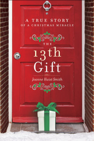 The 13th Gift (A True Story of a Christmas Miracle) by Joanne Huist Smith, 9780553418552