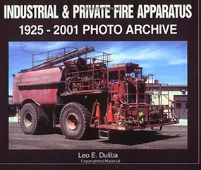 Industrial & Private Fire Apparatus (1925-2001 Photo Archive) by Leo Duliba, 9781583880494
