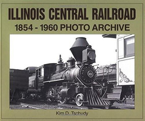 Illinois Central Railroad, 1875-1970 (Photo Archive) by Kim D Tschudy, 9781583880630