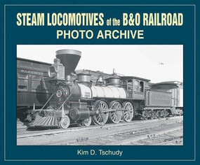 Steam Locomotives of B & O Railroad Photo Archive by Kim D Tschudy, 9781583880951